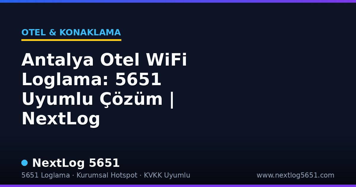 Antalya Otel WiFi Loglama: 5651 Uyumlu Çözüm | NextLog