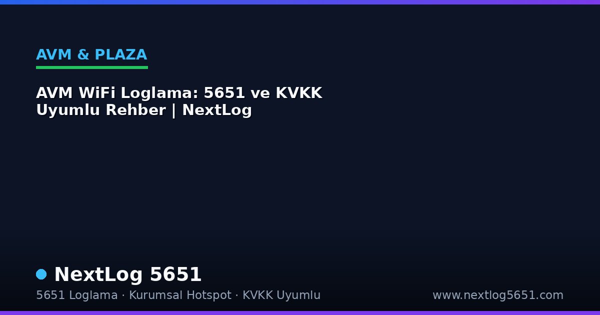 AVM WiFi Loglama: 5651 ve KVKK Uyumlu Rehber | NextLog