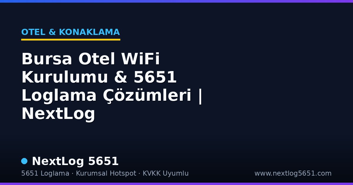 Bursa Otel WiFi Kurulumu & 5651 Loglama Çözümleri | NextLog