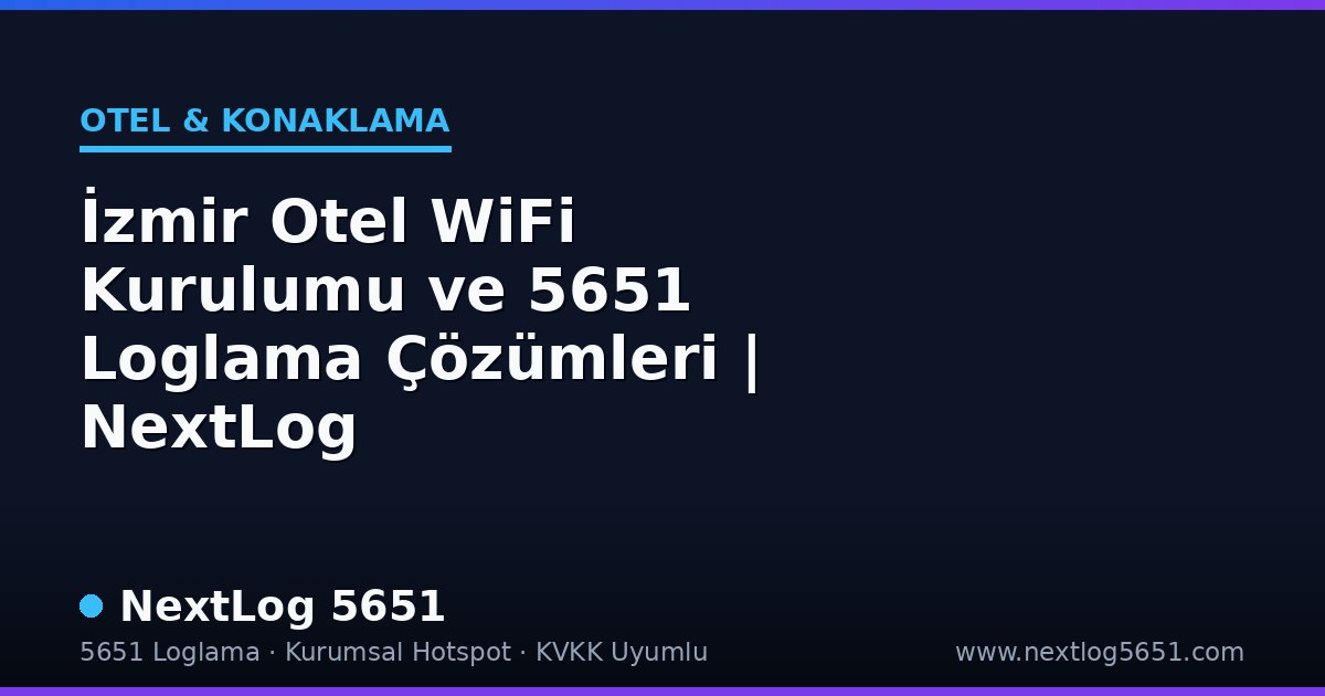 İzmir Otel WiFi Kurulumu ve 5651 Loglama Çözümleri | NextLog