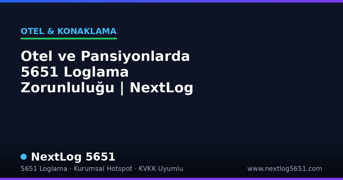 Otel ve Pansiyonlarda 5651 Loglama Zorunluluğu | NextLog